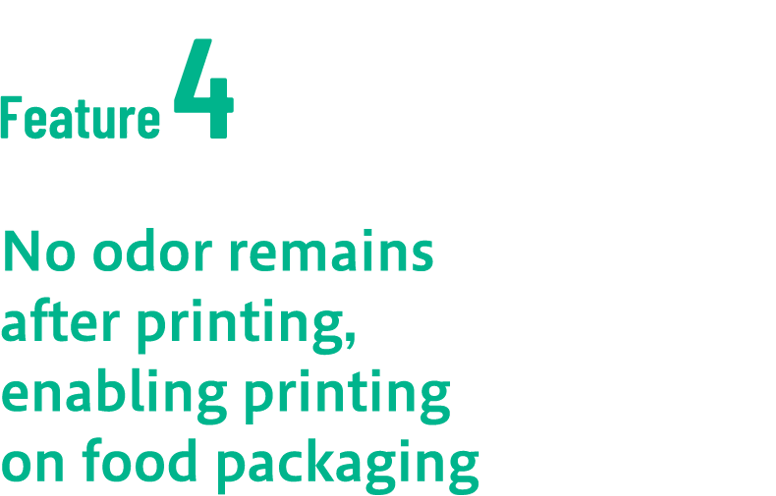 No odor remains after printing, enabling printing on food packaging