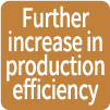 Further increase in production efficiency